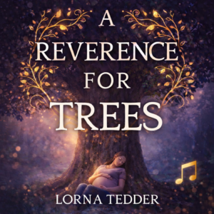 Cover art for the A Reverence for Trees 7-song musical companion by Lorna Tedder — a glowing tree of life with a small hand cradling its roots, lit by a small music note.